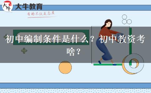 初中编制条件是什么？初中教资考啥？
