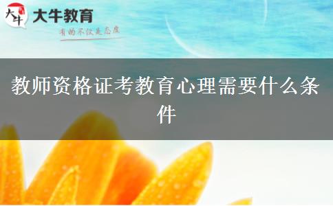 教师资格证考教育心理需要什么条件