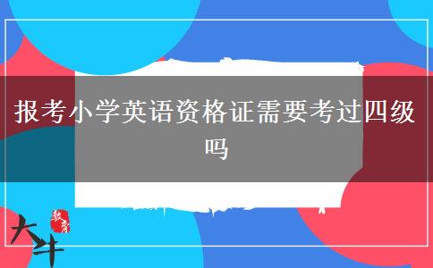 报考小学英语资格证需要考过四级吗