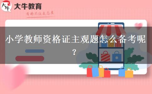 小学教师资格证主观题怎么备考呢？