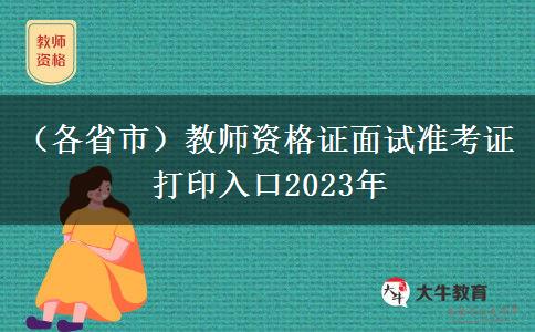 （各省市）教师资格证面试准考证打印入口2023年