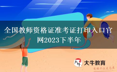 全国教师资格证准考证打印入口官网2023下半年