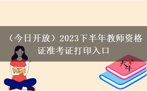 （今日开放）2023下半年教师资格证准考证打印入口
