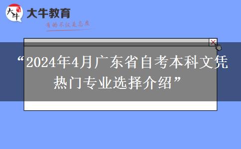 “2024年4月广东省自考本科文凭热门专业选择介绍”