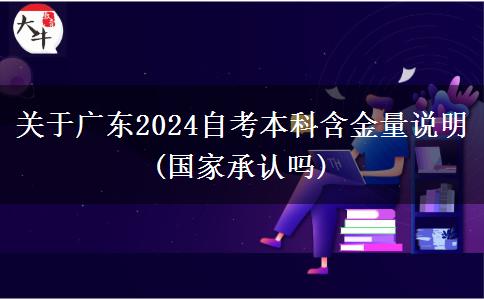 关于广东2024自考本科含金量说明(国家承认吗)
