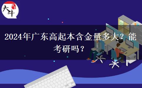 2026年广东高起本含金量多大？能考研吗？