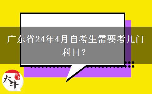 广东省24年4月自考生需要考几门科目？