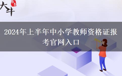 2024年上半年中小学教师资格证报考官网入口