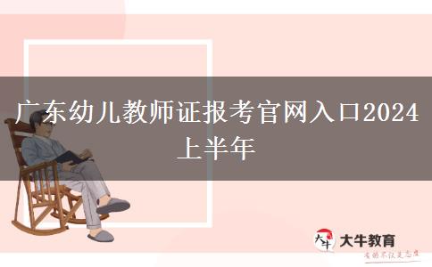 广东幼儿教师证报考官网入口2024上半年