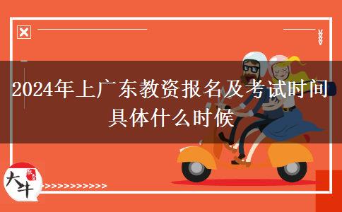 2024年上广东教资报名及考试时间具体什么时候