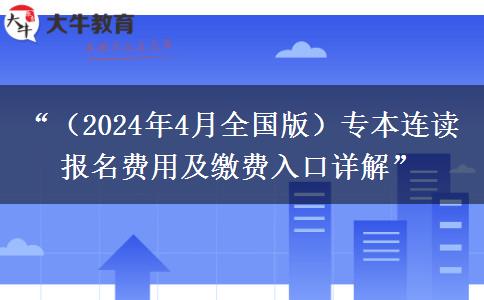 “（2024年4月全国版）专本连读报名费用及缴费入口详解”