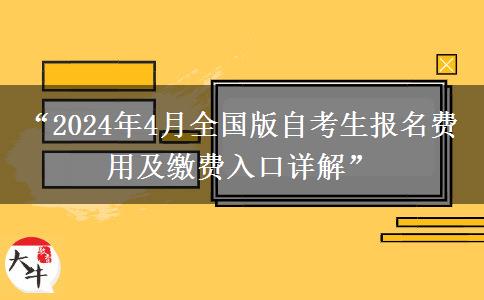 “2024年4月全国版自考生报名费用及缴费入口详解”