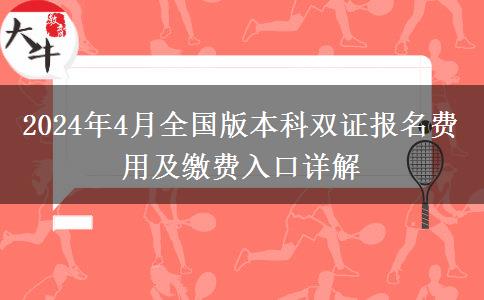 2024年4月全国版本科双证报名费用及缴费入口详解