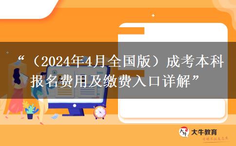 “（2024年4月全国版）成考本科报名费用及缴费入口详解”