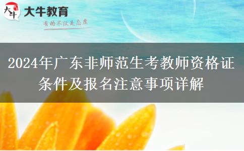 2024年广东非师范生考教师资格证条件及报名注意事项详解