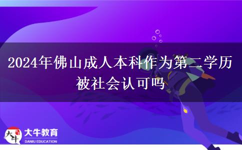 2024年佛山成人本科作为第二学历被社会认可吗