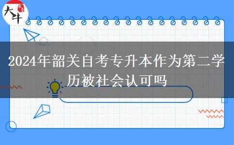 2024年韶关自考专升本作为第二学历被社会认可吗