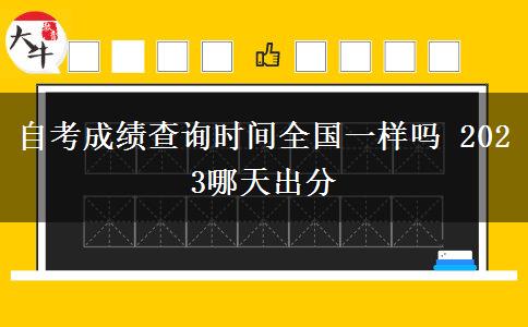 自考成绩查询时间全国一样吗 2023哪天出分