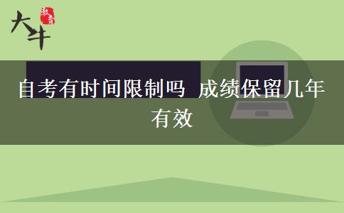 自考有时间限制吗 成绩保留几年有效