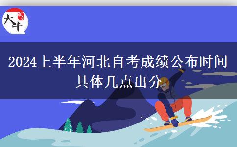 2024上半年河北自考成绩公布时间 具体几点出分