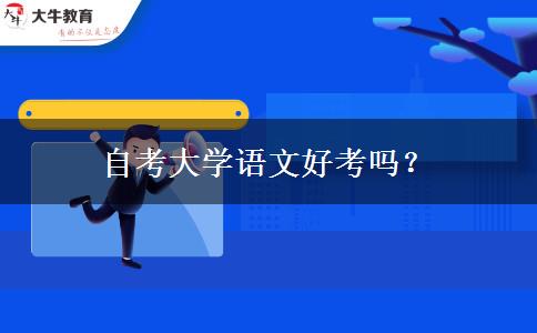 自考大学语文好考吗？