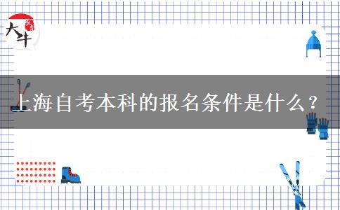 上海自考本科的报名条件是什么？