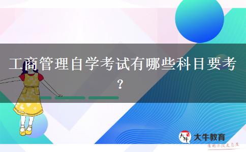 工商管理自学考试有哪些科目要考？