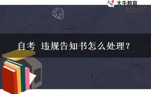 自考 违规告知书怎么处理？