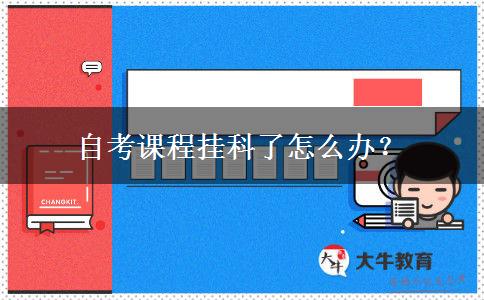 自考课程挂科了怎么办？