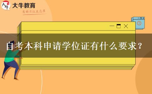 自考本科申请学位证有什么要求？