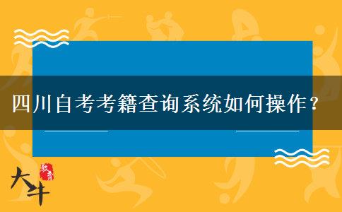 四川自考考籍查询系统如何操作？