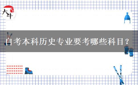 自考本科历史专业要考哪些科目？
