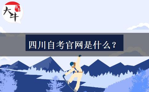 四川自考官网是什么？