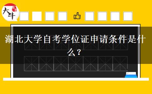 湖北大学自考学位证申请条件是什么？