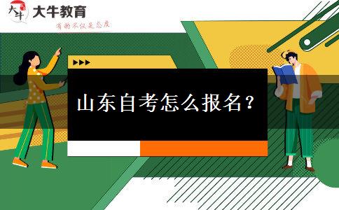 山东自考怎么报名？