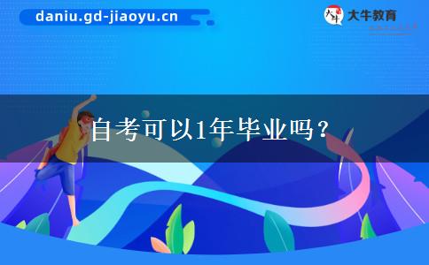 自考可以1年毕业吗？