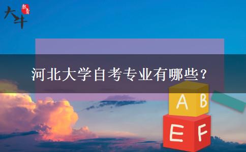 河北大学自考专业有哪些？