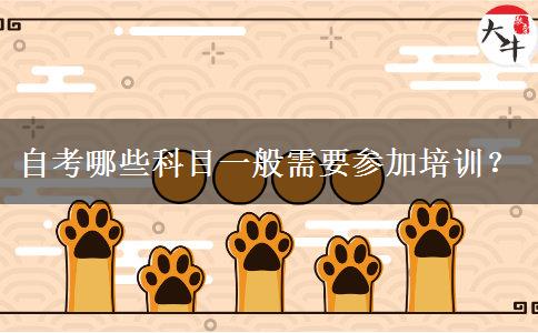 自考哪些科目一般需要参加培训？