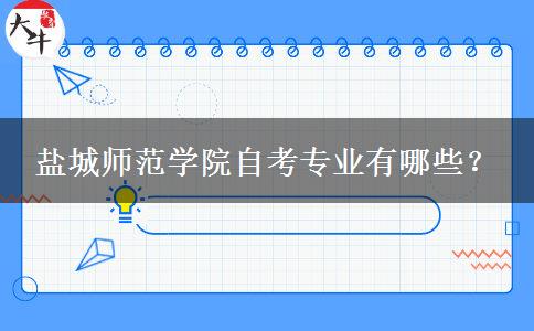 盐城师范学院自考专业有哪些？