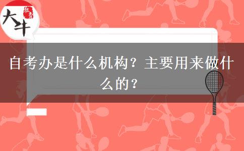 自考办是什么机构？主要用来做什么的？