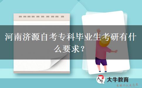 河南济源自考专科毕业生考研有什么要求？