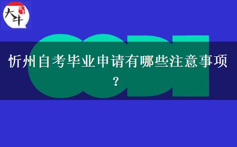 忻州自考毕业申请有哪些注意事项？