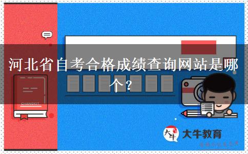 河北省自考合格成绩查询网站是哪个？