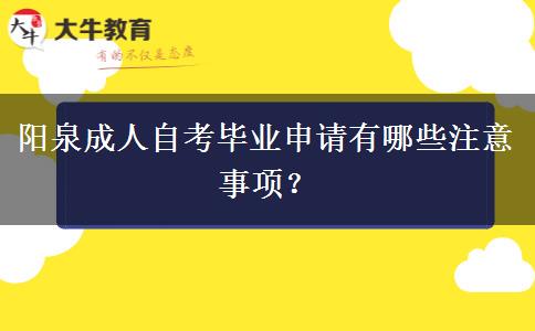 阳泉成人自考毕业申请有哪些注意事项？