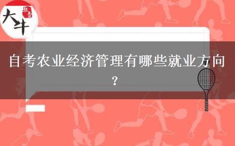 自考农业经济管理有哪些就业方向？