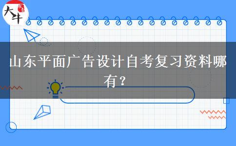山东平面广告设计自考复习资料哪有？