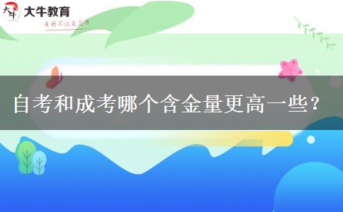 自考和成考哪个含金量更高一些？