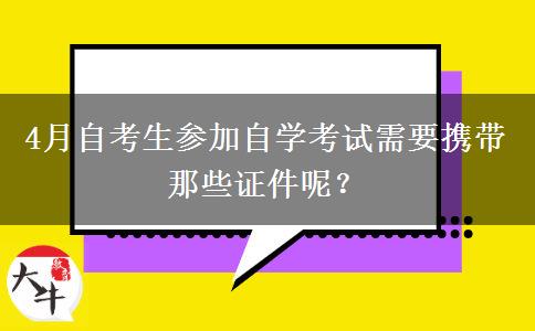 4月自考生参加自学考试需要携带那些证件呢？