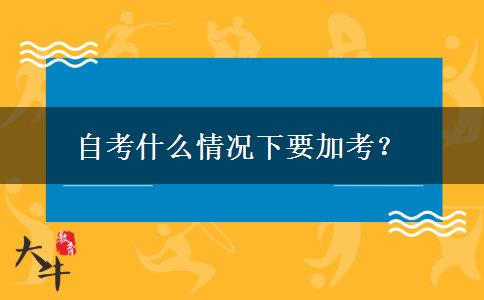 自考什么情况下要加考？