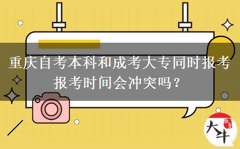 重庆自考本科和成考大专同时报考报考时间会冲突吗？